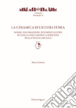 La ceramica di Licodia Eubea. Forme, decorazione, interpretazione di una classe ceramica indigena nella Sicilia arcaica