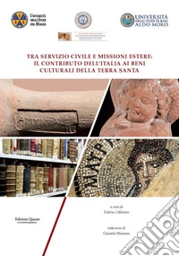 Tra servizio civile e missioni estere: il contributo dell'Italia ai Beni Culturali della Terra Santa. Atti del Convegno Internazionale ed Inter-Ateneo. Nuova ediz. libro