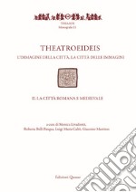 Theatroeideis. L'immagine della città, la città delle immagini. Vol. 2: La città romana e medievale