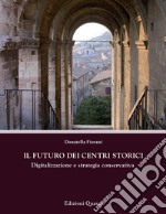 Il futuro dei centri storici. Digitalizzazione e strategia conservativa libro