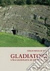 Gladiatori. Una giornata di spettacoli libro