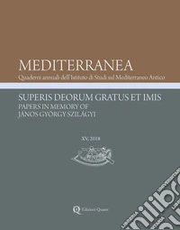Mediterranea. Quaderni annuali dell'Istituto di studi sul Mediterraneo antico (2018). Nuova ediz.. Vol. 15: Superis Deorum Gratus et Imis. Papers in Memory of János György Szilágyi libro