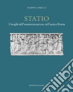 Statio. I luoghi dell'amministrazione nell'antica Roma. Nuova ediz. libro