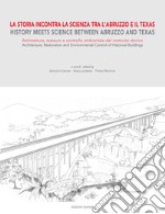 La storia incontra la scienza tra l'Abruzzo e il Texas. Architettura, restauro e controllo ambientale del costruito storico-History meets science between Abruzzo and Texas. Architecture, restoration and environmental control of historical buildings libro