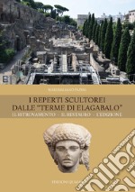 I reperti scultorei dalle «Terme di Elagabalo». Il ritrovamento. Il restauro. Nuova ediz. libro