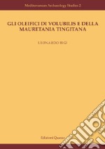 Gli oleifici di Volubilis e della Mauretania Tingitana. Nuova ediz. libro