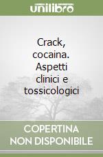 Crack, cocaina. Aspetti clinici e tossicologici libro