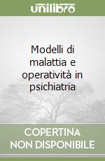 Modelli di malattia e operatività in psichiatria libro