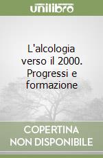 L'alcologia verso il 2000. Progressi e formazione libro