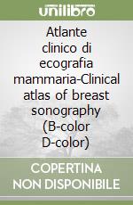 Atlante clinico di ecografia mammaria-Clinical atlas of breast sonography (B-color D-color)