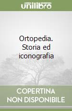 Ortopedia. Storia ed iconografia libro