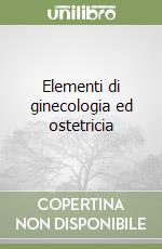 Elementi di ginecologia ed ostetricia