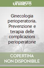 Ginecologia perioperatoria. Prevenzione e terapia delle complicazioni perioperatorie libro