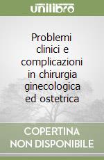 Problemi clinici e complicazioni in chirurgia ginecologica ed ostetrica