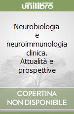 Neurobiologia e neuroimmunologia clinica. Attualità e prospettive libro