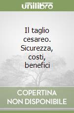 Il taglio cesareo. Sicurezza, costi, benefici