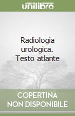 Radiologia urologica. Testo atlante libro