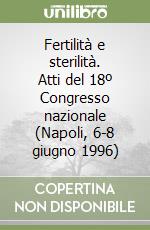 Fertilità e sterilità. Atti del 18º Congresso nazionale (Napoli, 6-8 giugno 1996) libro