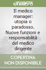 Il medico manager: utopia o paradosso. Nuove funzioni e responsabilità del medico dirigente