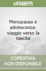 Menopausa e adolescenza: viaggio verso la nascita libro