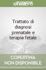 Trattato di diagnosi prenatale e terapia fetale libro