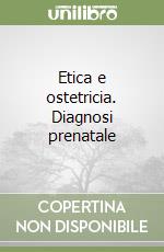 Etica e ostetricia. Diagnosi prenatale libro