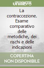 La contraccezione. Esame comparativo delle metodiche, dei rischi e delle indicazioni