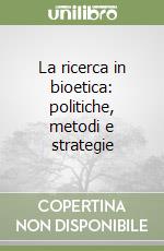 La ricerca in bioetica: politiche, metodi e strategie libro