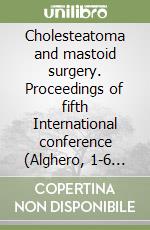 Cholesteatoma and mastoid surgery. Proceedings of fifth International conference (Alghero, 1-6 settembre 1996) libro