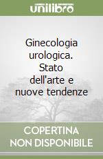 Ginecologia urologica. Stato dell'arte e nuove tendenze