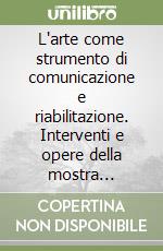 L'arte come strumento di comunicazione e riabilitazione. Interventi e opere della mostra «Comunicazione artistica e funzioni cerebrali» (Siena, marzo 1996) libro