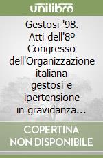 Gestosi '98. Atti dell'8º Congresso dell'Organizzazione italiana gestosi e ipertensione in gravidanza (Roma, 29-31 gennaio 1998)