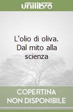 L'olio di oliva. Dal mito alla scienza libro