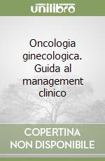 Oncologia ginecologica. Guida al management clinico