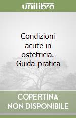 Condizioni acute in ostetricia. Guida pratica