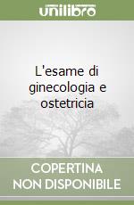 L'esame di ginecologia e ostetricia libro