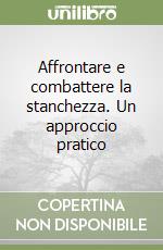 Affrontare e combattere la stanchezza. Un approccio pratico