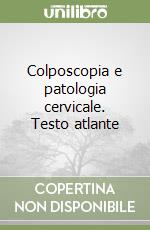 Colposcopia e patologia cervicale. Testo atlante libro