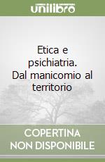 Etica e psichiatria. Dal manicomio al territorio