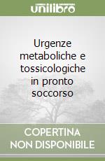 Urgenze metaboliche e tossicologiche in pronto soccorso libro