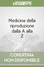 Medicina della riproduzione dalla A alla Z