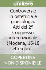 Controversie in ostetricia e ginecologia. Atti del 2º Congresso internazionale (Modena, 16-18 settembre 1999) libro