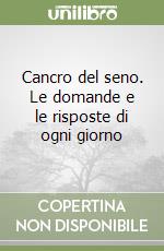 Cancro del seno. Le domande e le risposte di ogni giorno libro