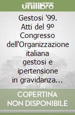 Gestosi '99. Atti del 9º Congresso dell'Organizzazione italiana gestosi e ipertensione in gravidanza (Brescia, 21-23 ottobre 1999) libro