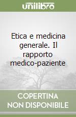 Etica e medicina generale. Il rapporto medico-paziente libro