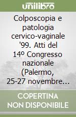 Colposcopia e patologia cervico-vaginale '99. Atti del 14º Congresso nazionale (Palermo, 25-27 novembre 1999) libro