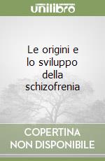 Le origini e lo sviluppo della schizofrenia