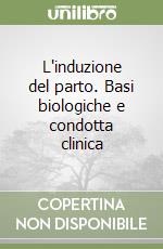 L'induzione del parto. Basi biologiche e condotta clinica libro