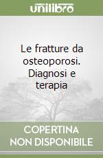 Le fratture da osteoporosi. Diagnosi e terapia libro