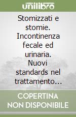 Stomizzati e stomie. Incontinenza fecale ed urinaria. Nuovi standards nel trattamento del cancro del retto. Atti del Corso (S. Vito al Tagliamento, 2000) libro